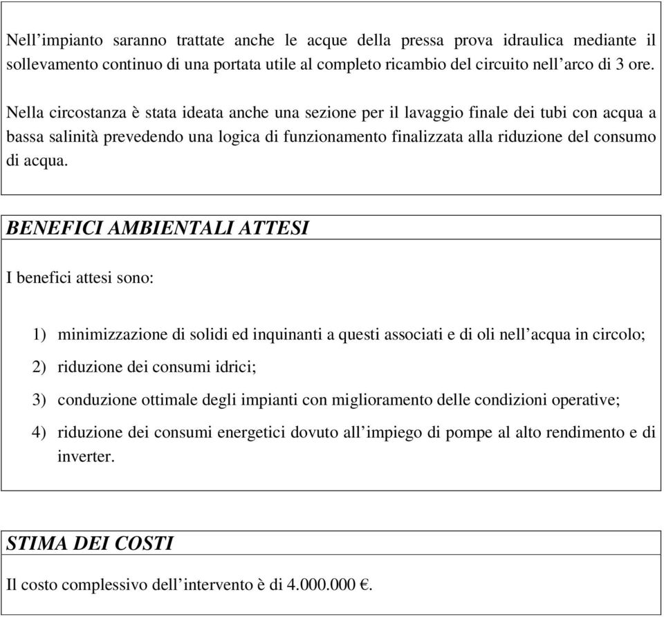 BENEFICI AMBIENTALI ATTESI I benefici attesi sono: 1) minimizzazione di solidi ed inquinanti a questi associati e di oli nell acqua in circolo; 2) riduzione dei consumi idrici; 3) conduzione ottimale