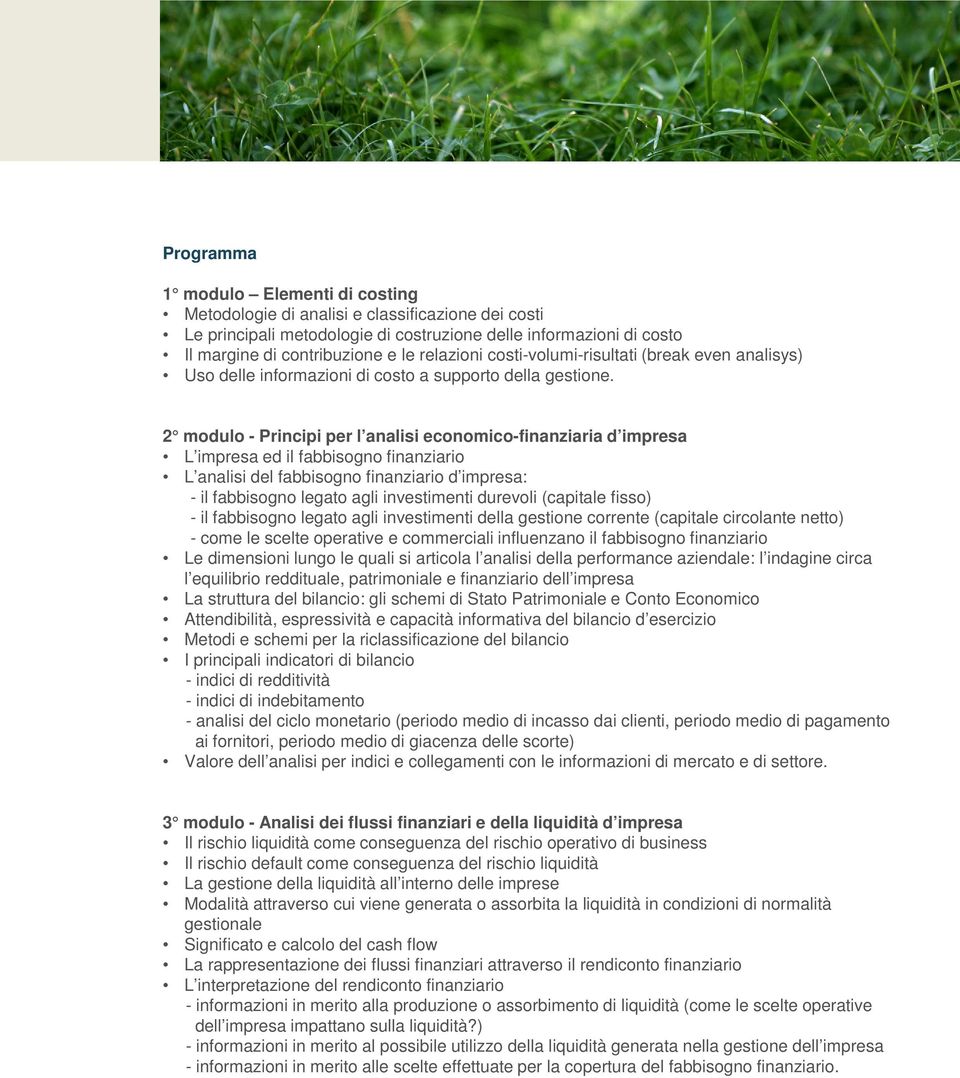 2 modulo - Principi per l analisi economico-finanziaria d impresa L impresa ed il fabbisogno finanziario L analisi del fabbisogno finanziario d impresa: - il fabbisogno legato agli investimenti