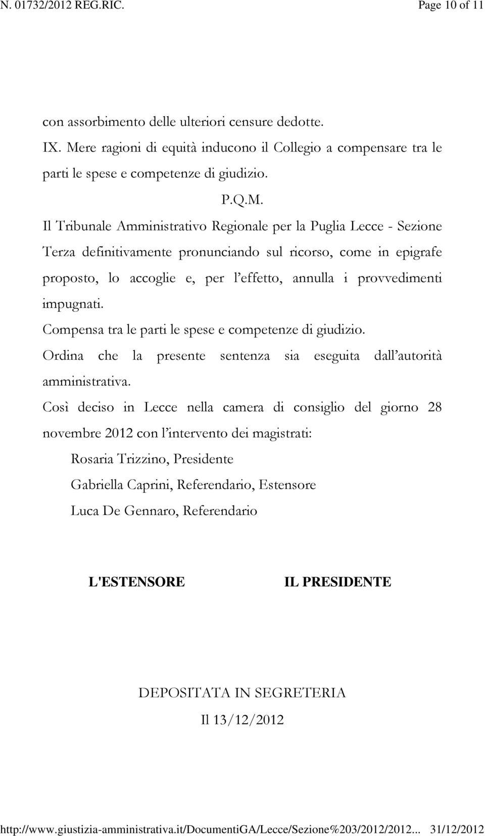 Il Tribunale Amministrativo Regionale per la Puglia Lecce - Sezione Terza definitivamente pronunciando sul ricorso, come in epigrafe proposto, lo accoglie e, per l effetto, annulla i provvedimenti