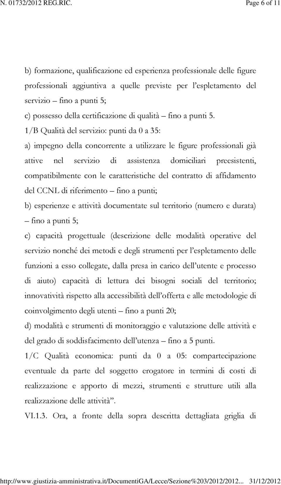 1/B Qualità del servizio: punti da 0 a 35: a) impegno della concorrente a utilizzare le figure professionali già attive nel servizio di assistenza domiciliari preesistenti, compatibilmente con le