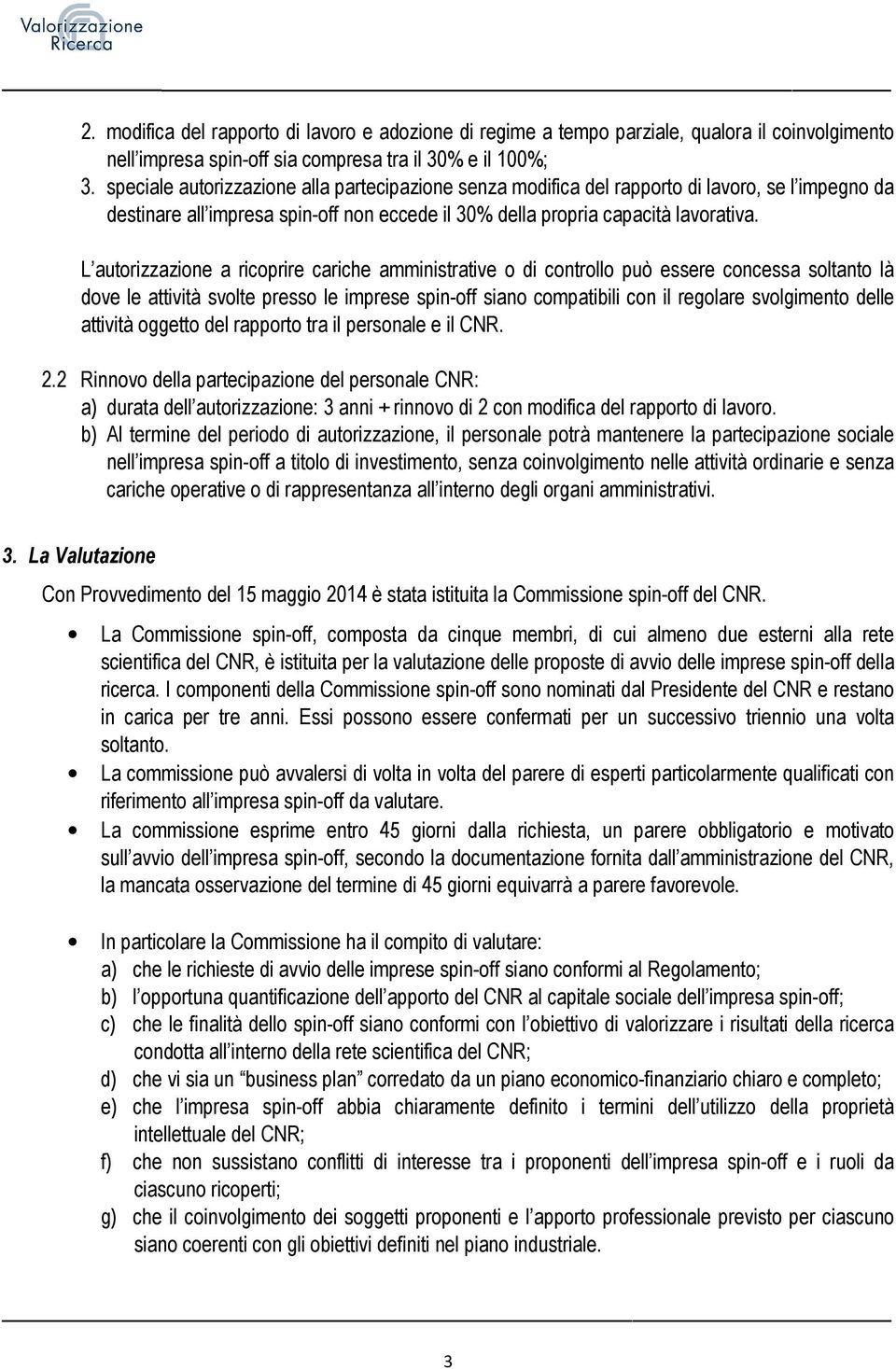 L autorizzazione a ricoprire cariche amministrative o di controllo può essere concessa soltanto là dove le attività svolte presso le imprese spin-off siano compatibili con il regolare svolgimento