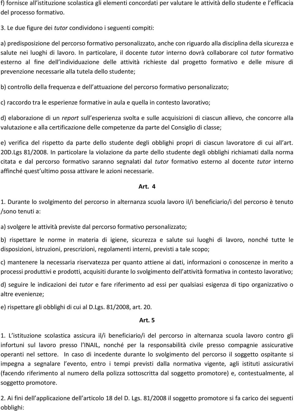 In particolare, il docente tutor interno dovrà collaborare col tutor formativo esterno al fine dell individuazione delle attività richieste dal progetto formativo e delle misure di prevenzione