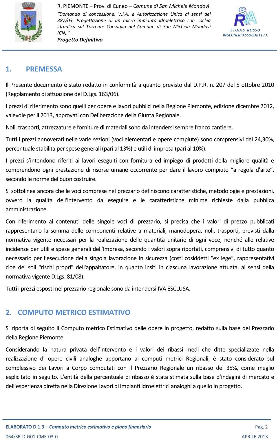 Noli, trasporti, attrezzature e forniture di materiali sono da intendersi sempre franco cantiere.