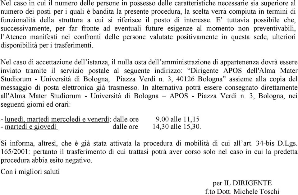 E tuttavia possibile che, successivamente, per far fronte ad eventuali future esigenze al momento non preventivabili, l Ateneo manifesti nei confronti delle persone valutate positivamente in questa