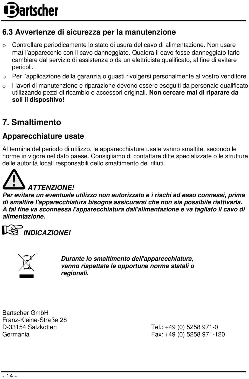 o Per l applicazione della garanzia o guasti rivolgersi personalmente al vostro venditore.