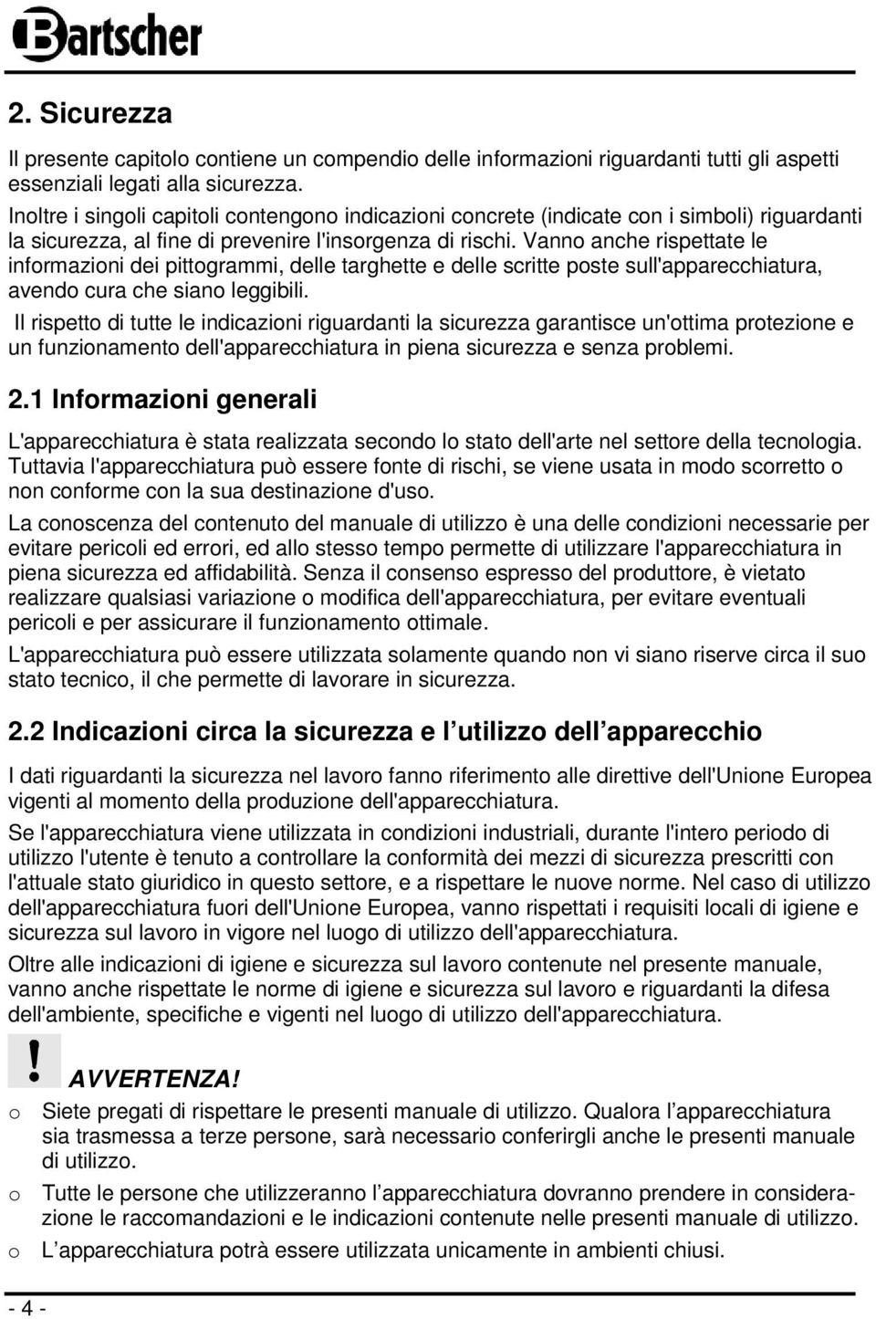 Vanno anche rispettate le informazioni dei pittogrammi, delle targhette e delle scritte poste sull'apparecchiatura, avendo cura che siano leggibili.