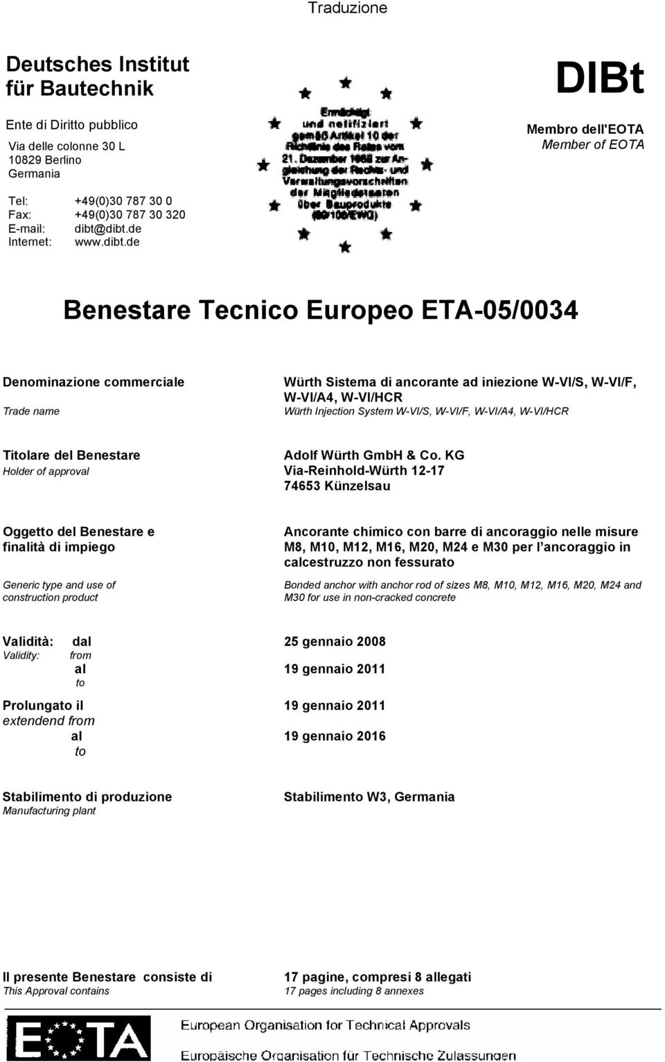dibt.de Internet: www.dibt.de Benestare Tecnico Europeo ETA-05/0034 Denominazione commerciale Trade name Würth Sistema di ancorante ad iniezione W-VI/S, W-VI/F, W-VI/A4, W-VI/HCR Würth Injection