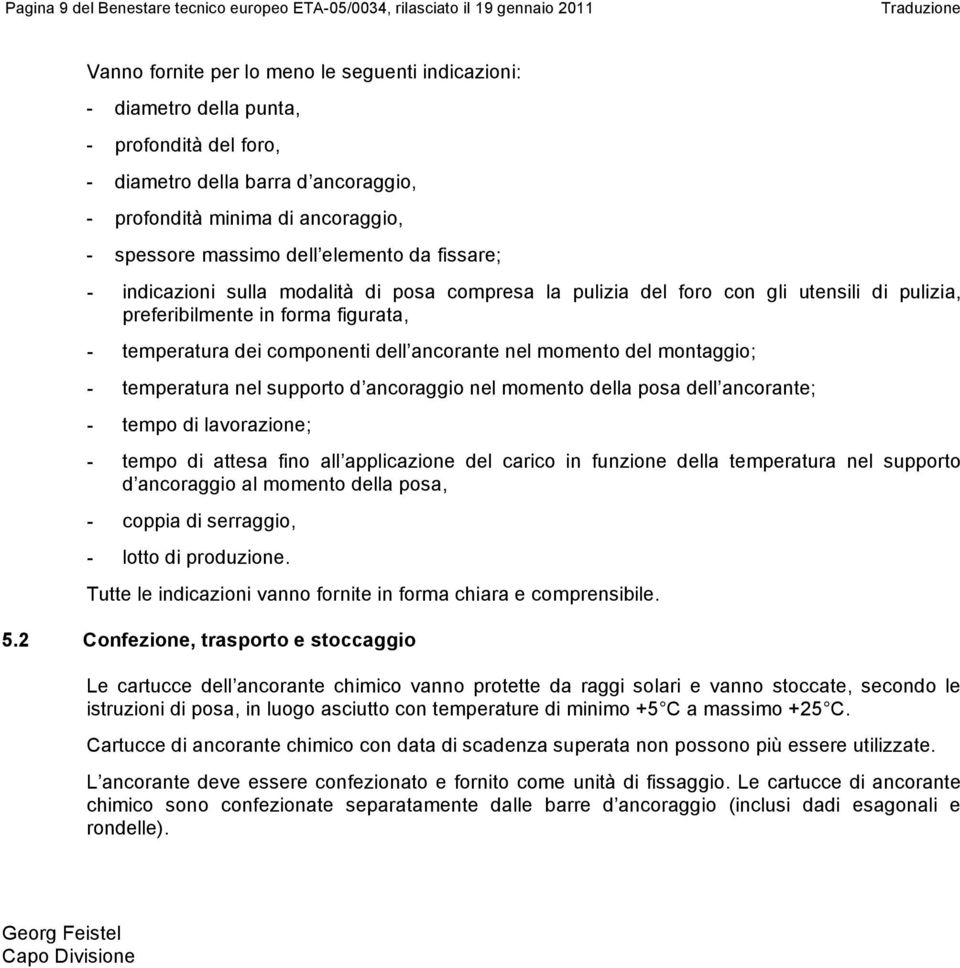 di pulizia, preferibilmente in forma figurata, - temperatura dei componenti dell ancorante nel momento del montaggio; - temperatura nel supporto d ancoraggio nel momento della posa dell ancorante; -