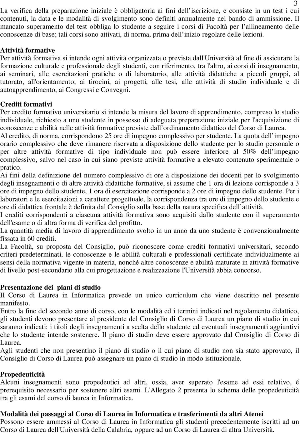 l mancato superamento del test obbliga lo studente a seguire i corsi di Facoltà per l allineamento delle conoscenze di base; tali corsi sono attivati, di norma, prima dell inizio regolare delle