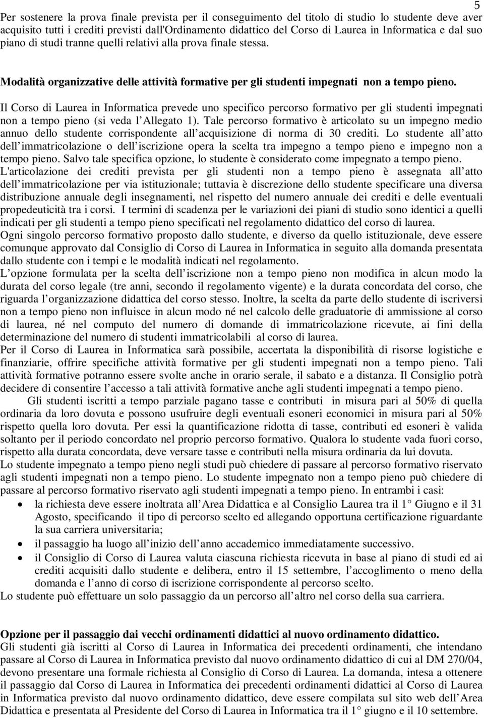 l Corso di Laurea in nformatica prevede uno specifico percorso formativo per gli studenti impegnati non a tempo pieno (si veda l Allegato 1).