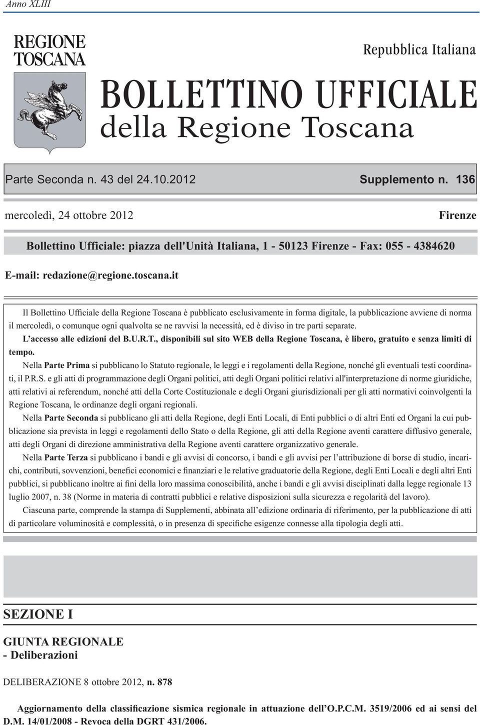 it Il Bollettino Ufficiale della Regione Toscana è pubblicato esclusivamente in forma digitale, la pubblicazione avviene di norma il mercoledì, o comunque ogni qualvolta se ne ravvisi la necessità,