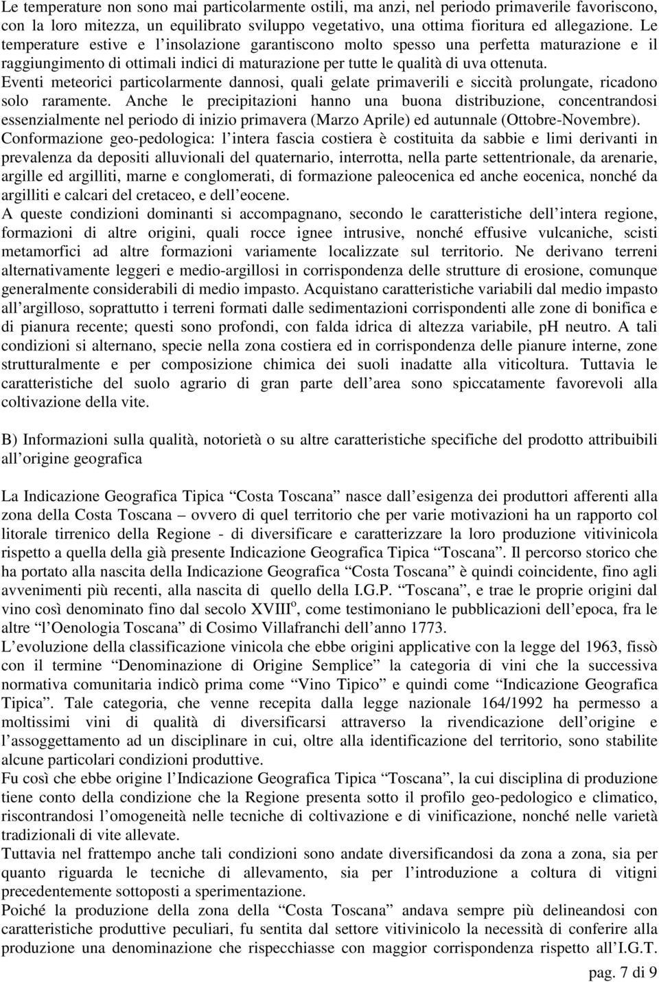 Eventi meteorici particolarmente dannosi, quali gelate primaverili e siccità prolungate, ricadono solo raramente.