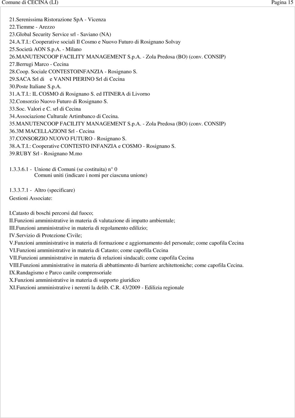 SACA Srl di e VANNI PIERINO Srl di Cecina 30. Poste Italiane S.p.A. 31. A.T.I.: IL COSMO di Rosignano S. ed ITINERA di Livorno 32. Consorzio Nuovo Futuro di Rosignano S. 33. Soc. Valori e C.