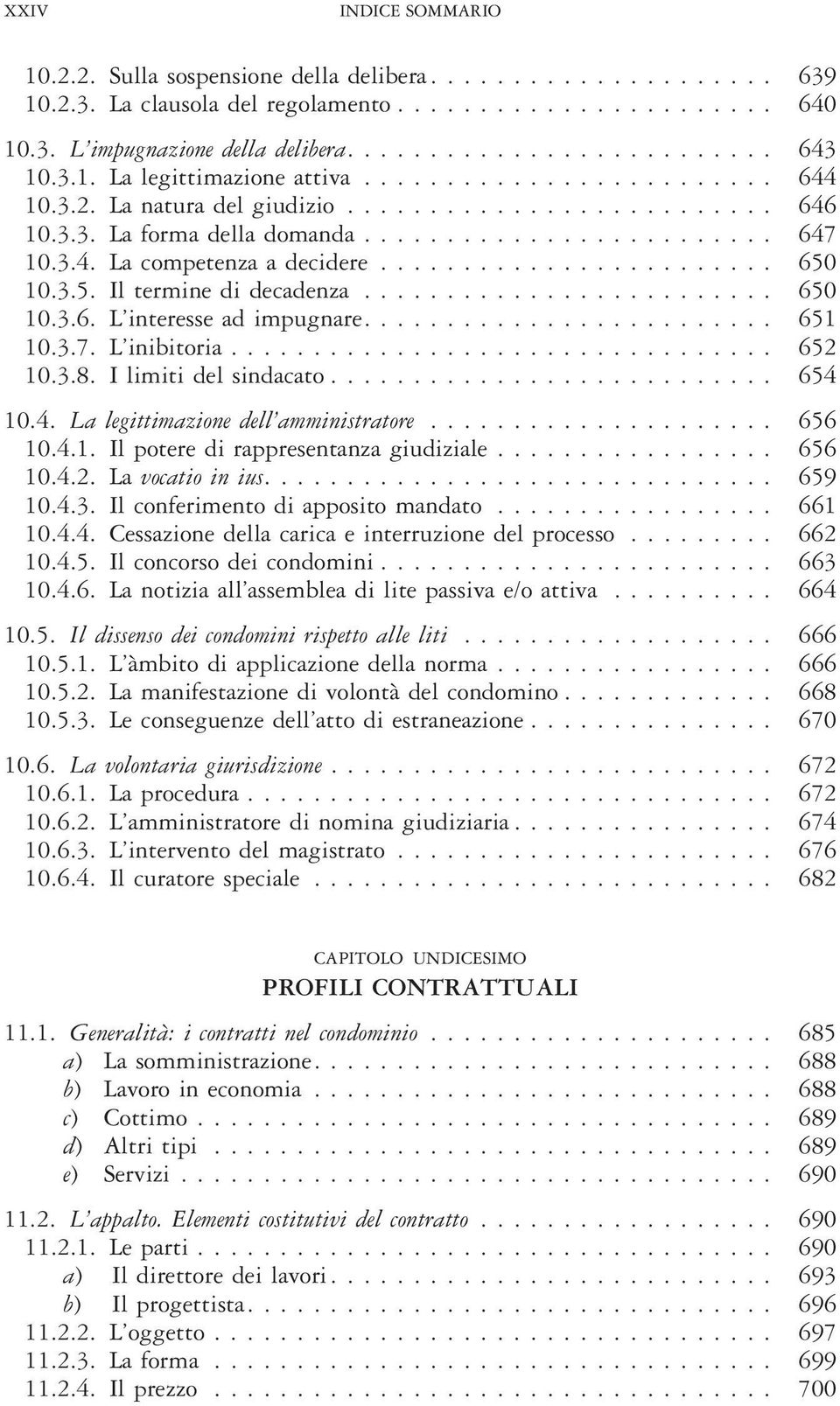 ....................... 650 10.3.5. Il termine di decadenza......................... 650 10.3.6. L interesse ad impugnare......................... 651 10.3.7. L inibitoria................................. 652 10.