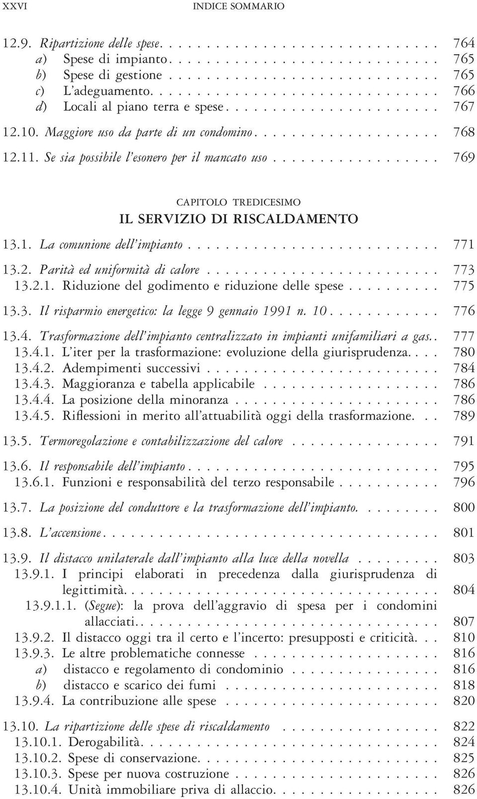 Se sia possibile l esonero per il mancato uso.................. 769 CAPITOLO TREDICESIMO IL SERVIZIO DI RISCALDAMENTO 13.1. La comunione dell impianto........................... 771 13.2.