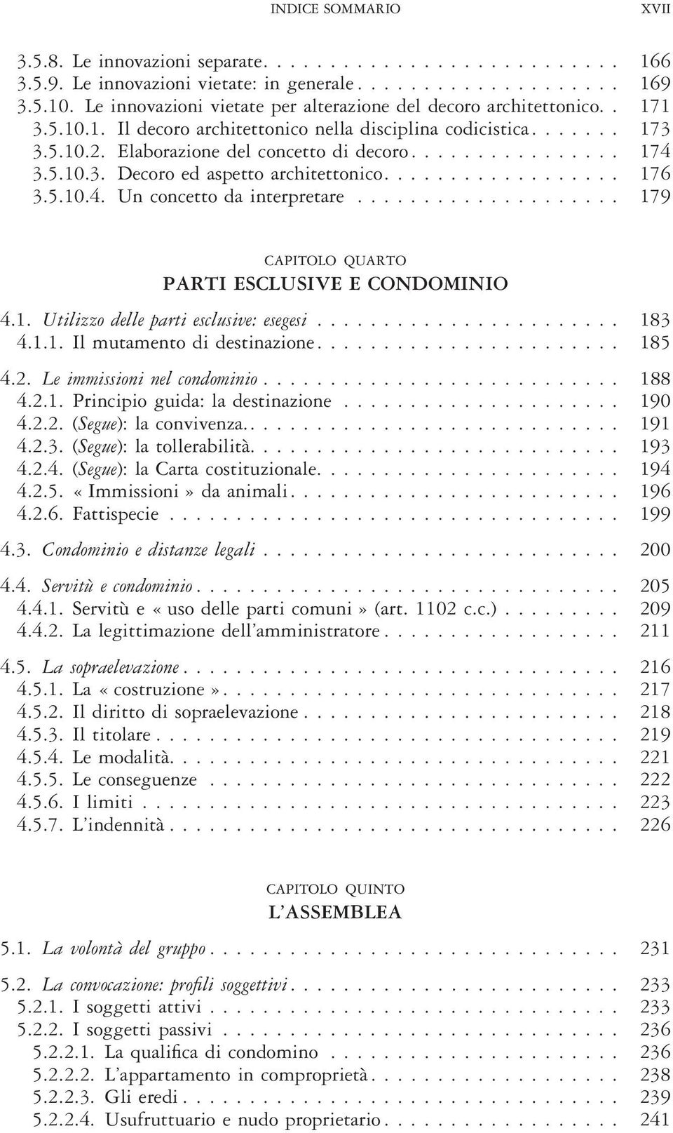 5.10.3. Decoro ed aspetto architettonico.................. 176 3.5.10.4. Un concetto da interpretare.................... 179 CAPITOLO QUARTO PARTI ESCLUSIVE E CONDOMINIO 4.1. Utilizzo delle parti esclusive: esegesi.