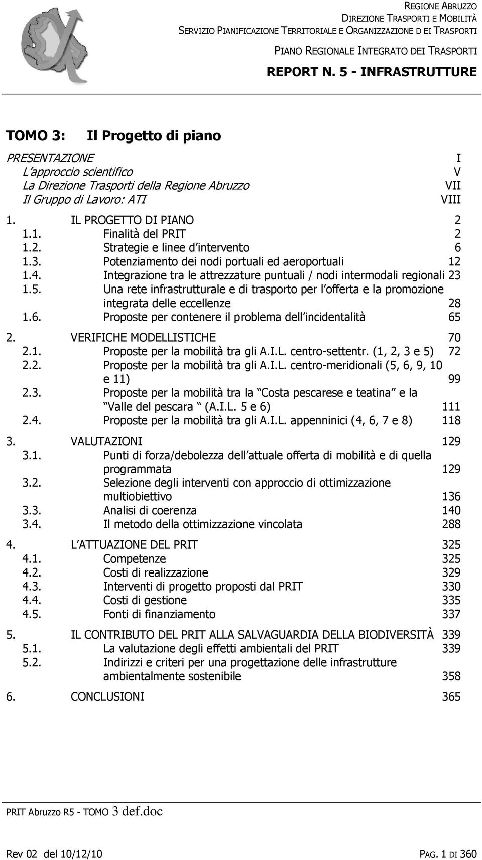 2. Strategie e linee d intervento 6 1.3. Potenziamento dei nodi portuali ed aeroportuali 12 1.4. Integrazione tra le attrezzature puntuali / nodi intermodali regionali 23 1.5.