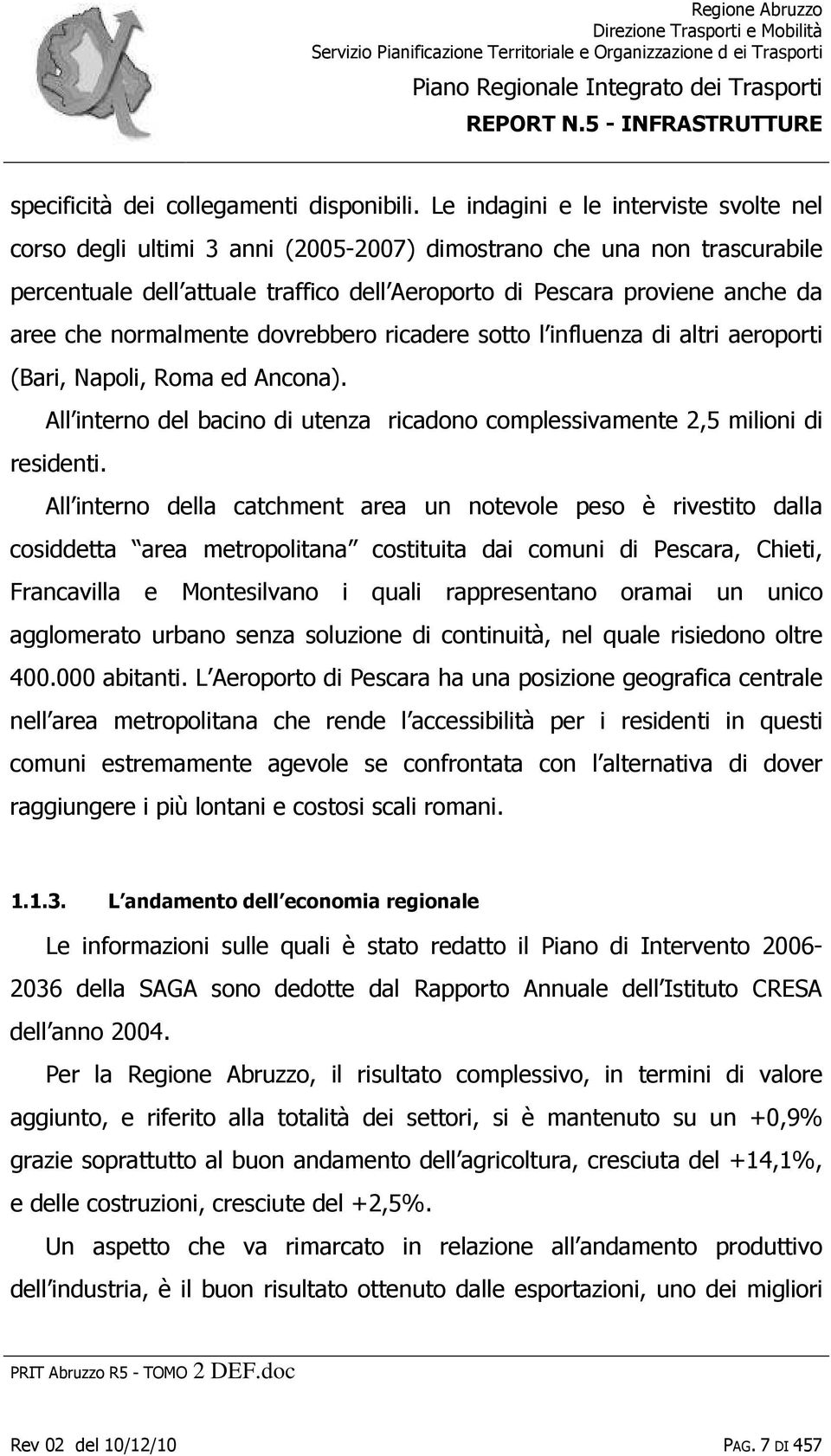 normalmente dovrebbero ricadere sotto l influenza di altri aeroporti (Bari, Napoli, Roma ed Ancona). All interno del bacino di utenza ricadono complessivamente 2,5 milioni di residenti.