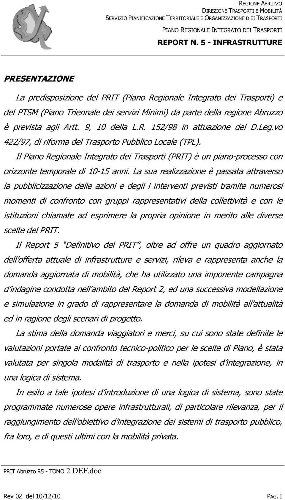 Leg.vo 422/97, di riforma del Trasporto Pubblico Locale (TPL). Il (PRIT) è un piano-processo con orizzonte temporale di 10-15 anni.