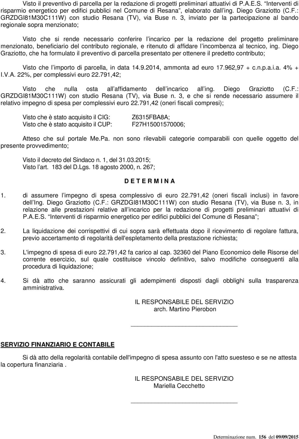 3, inviato per la partecipazione al bando regionale sopra menzionato; Visto che si rende necessario conferire l incarico per la redazione del progetto preliminare menzionato, beneficiario del