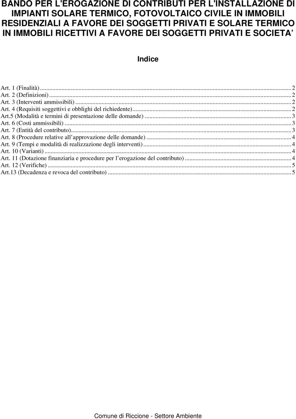 .. 3 Art. 6 (Costi ammissibili)... 3 Art. 7 (Entità del contributo)... 3 Art. 8 (Procedure relative all approvazione delle domande)... 4 Art. 9 (Tempi e modalità di realizzazione degli interventi).