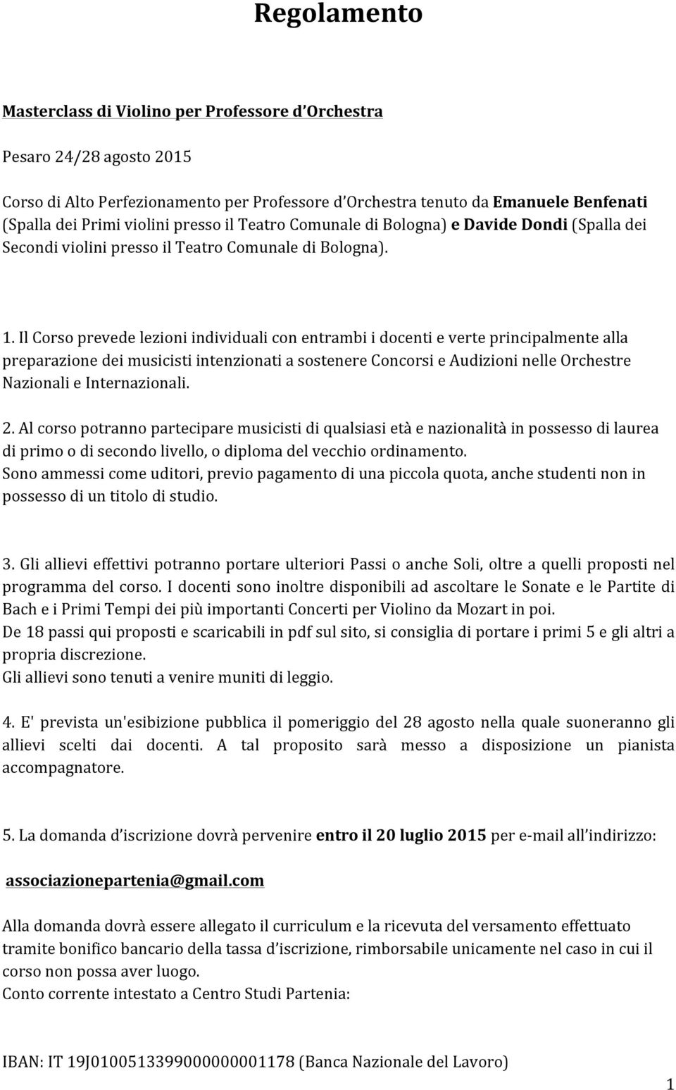 Il Corso prevede lezioni individuali con entrambi i docenti e verte principalmente alla preparazione dei musicisti intenzionati a sostenere Concorsi e Audizioni nelle Orchestre Nazionali e