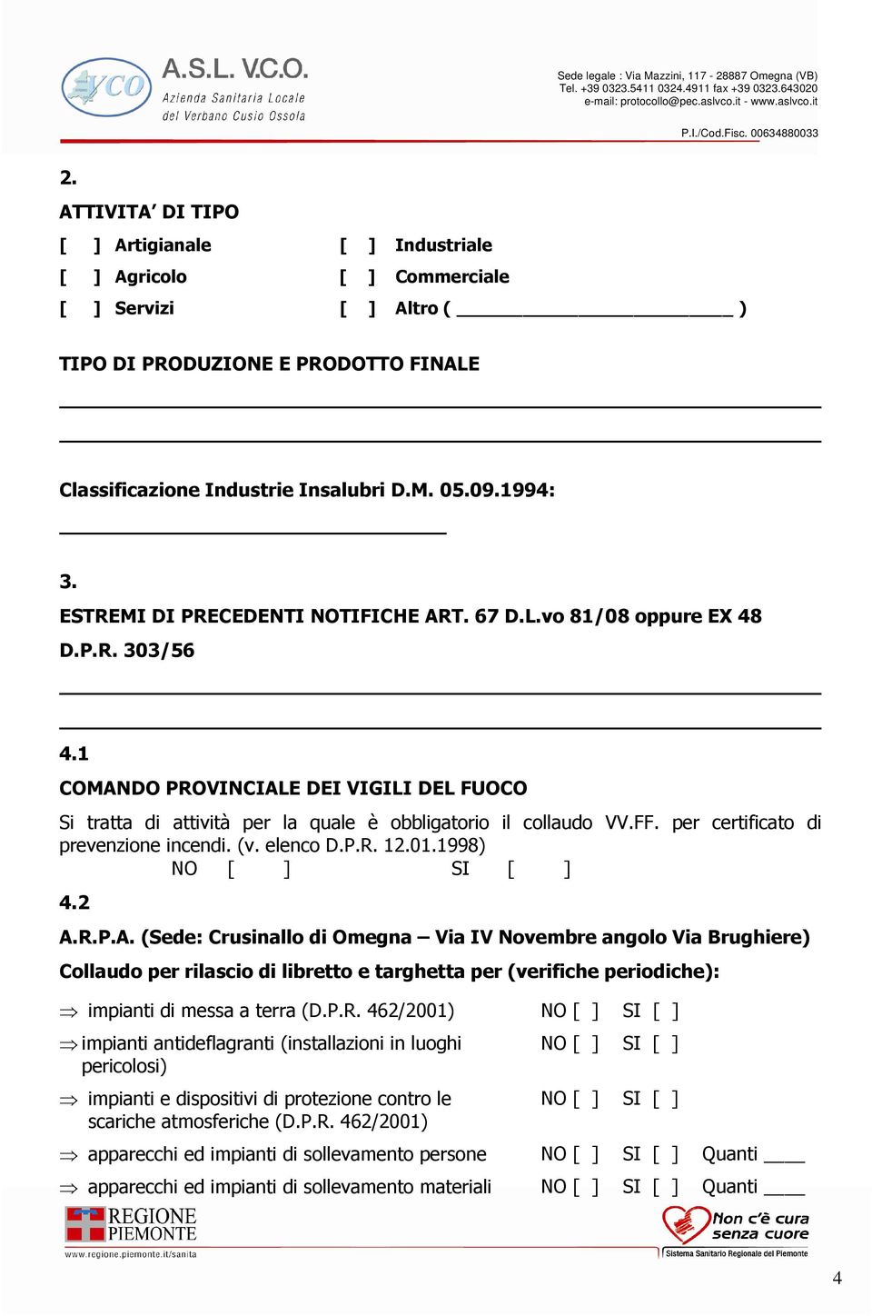 per certificato di prevenzione incendi. (v. elenco D.P.R. 12.01.1998) NO [ ] SI [ ] 4.2 A.