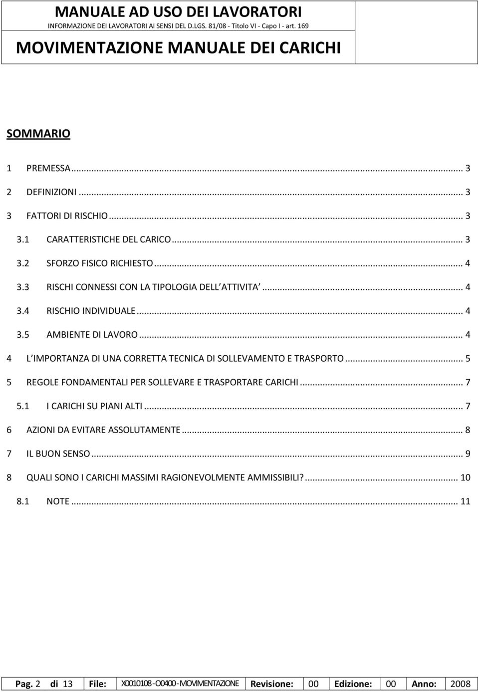 .. 4 4 L IMPORTANZA DI UNA CORRETTA TECNICA DI SOLLEVAMENTO E TRASPORTO... 5 5 REGOLE FONDAMENTALI PER SOLLEVARE E TRASPORTARE CARICHI... 7 5.