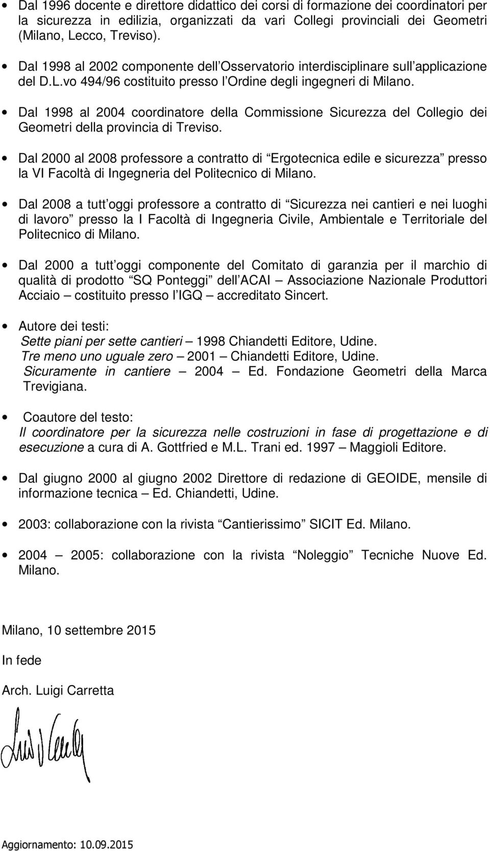 Dal 1998 al 2004 coordinatore della Commissione Sicurezza del Collegio dei Geometri della provincia di Treviso.