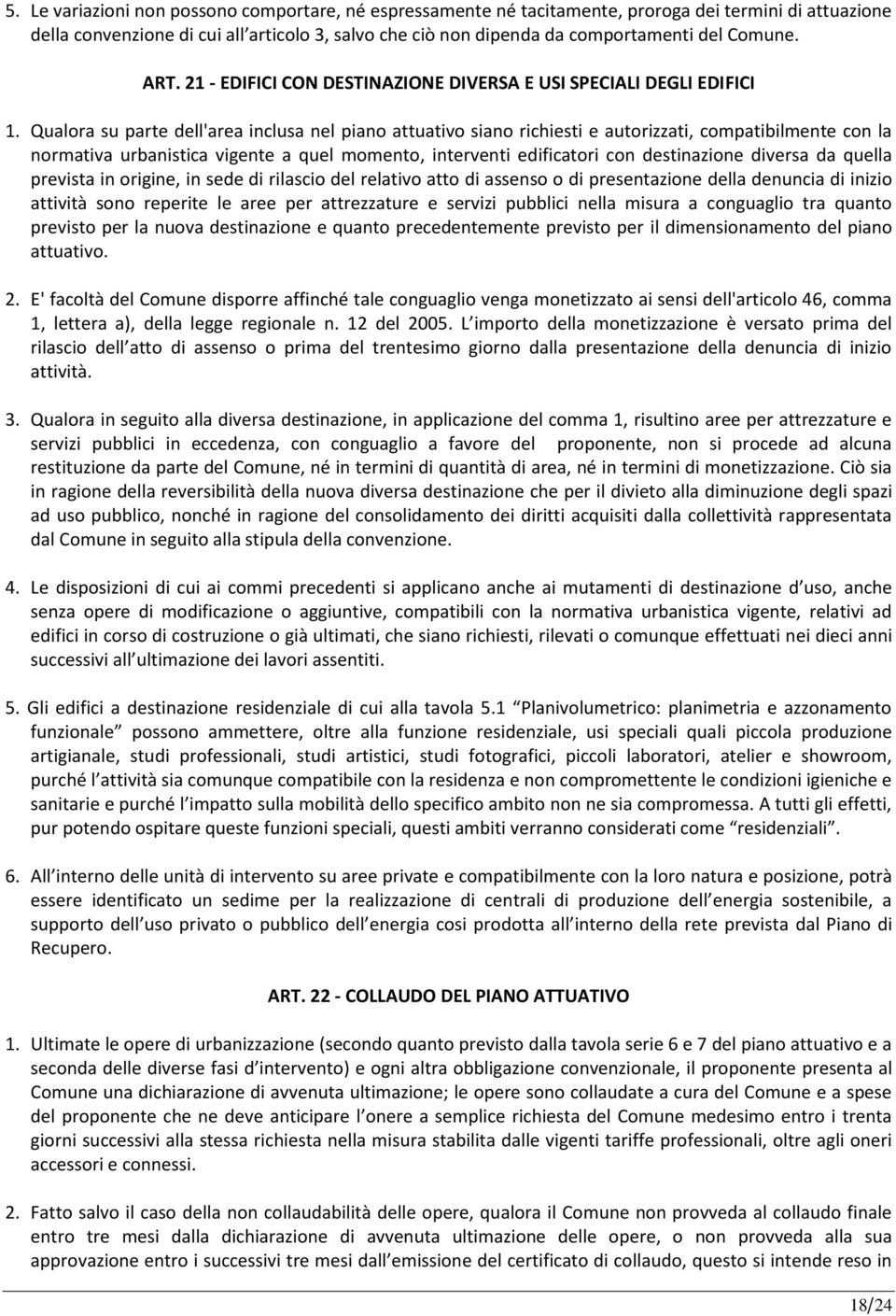 Qualora su parte dell'area inclusa nel piano attuativo siano richiesti e autorizzati, compatibilmente con la normativa urbanistica vigente a quel momento, interventi edificatori con destinazione