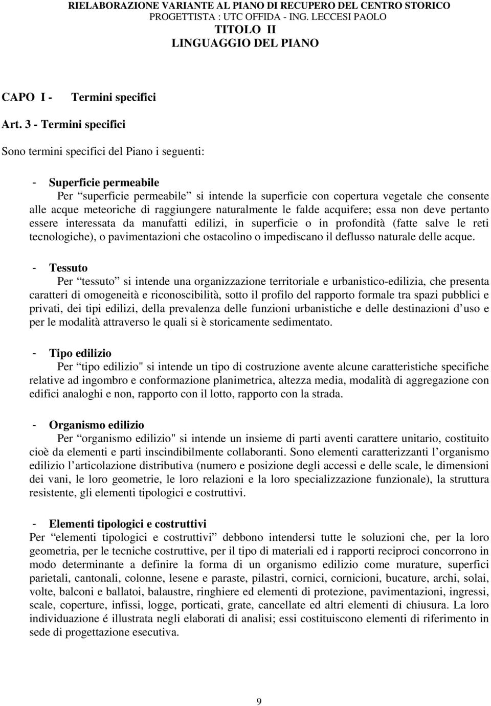 di raggiungere naturalmente le falde acquifere; essa non deve pertanto essere interessata da manufatti edilizi, in superficie o in profondità (fatte salve le reti tecnologiche), o pavimentazioni che