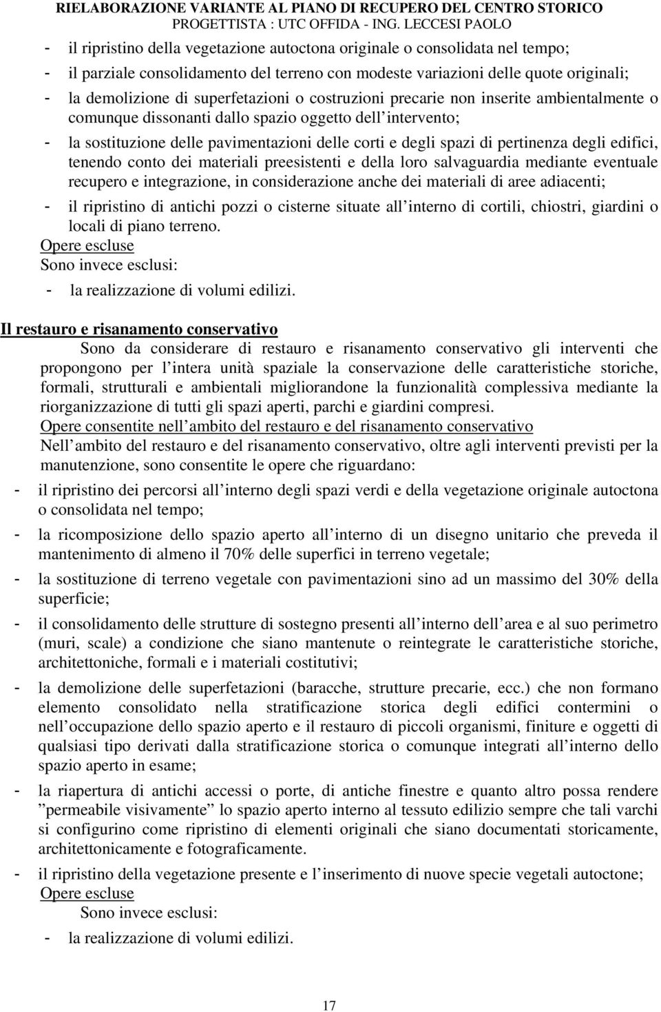 pertinenza degli edifici, tenendo conto dei materiali preesistenti e della loro salvaguardia mediante eventuale recupero e integrazione, in considerazione anche dei materiali di aree adiacenti; - il