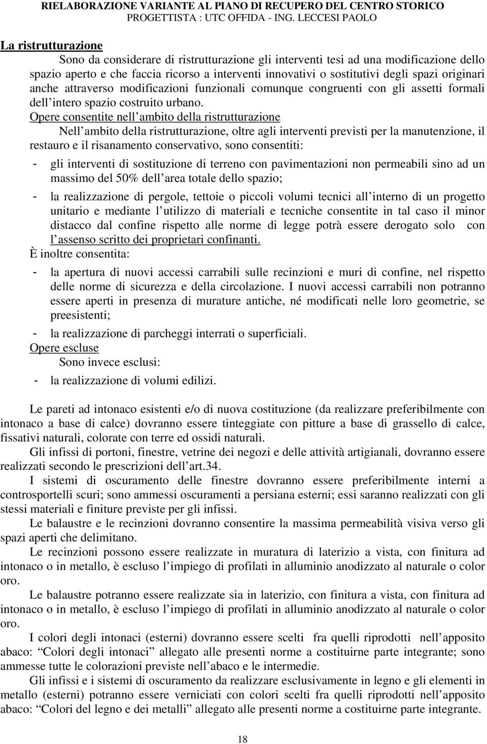 Opere consentite nell ambito della ristrutturazione Nell ambito della ristrutturazione, oltre agli interventi previsti per la manutenzione, il restauro e il risanamento conservativo, sono consentiti: