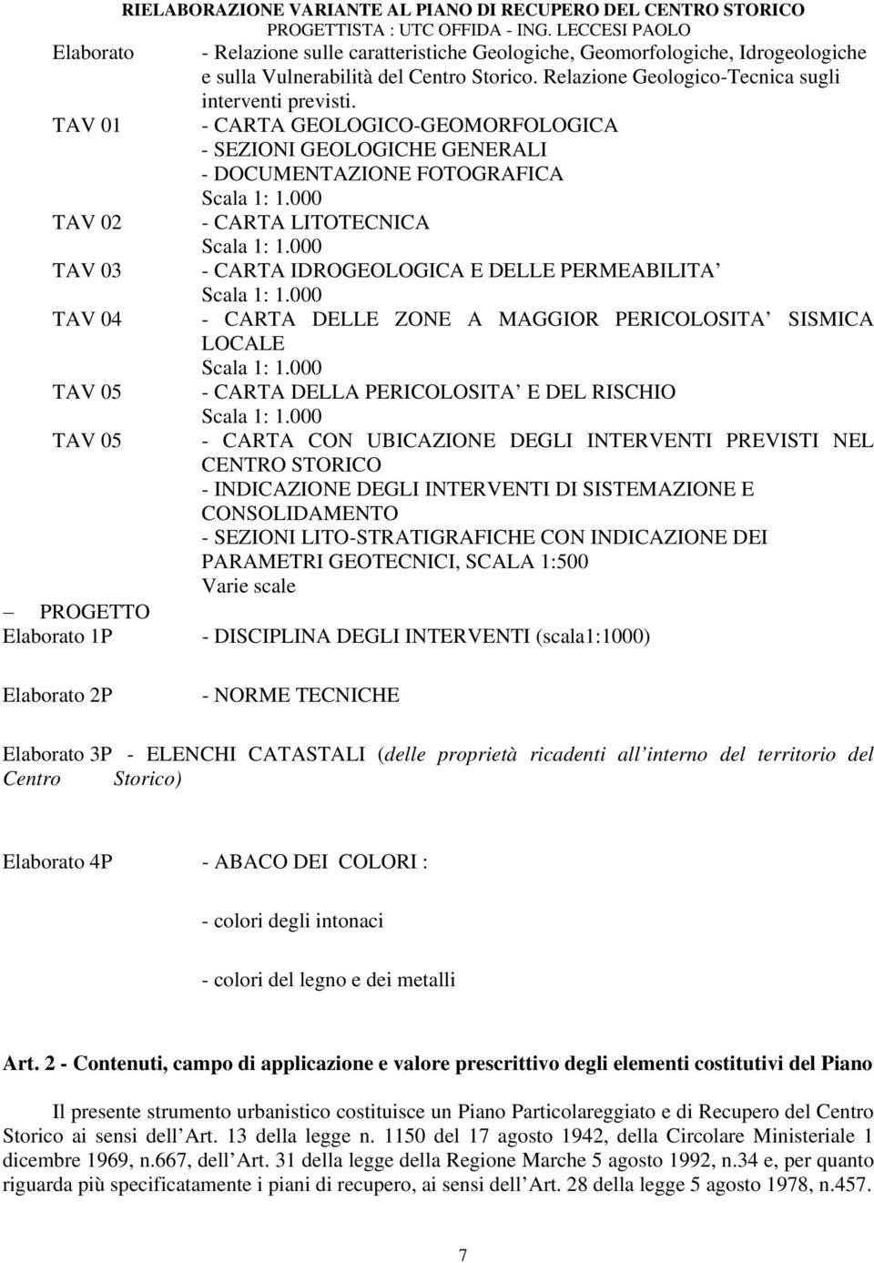 000 TAV 03 - CARTA IDROGEOLOGICA E DELLE PERMEABILITA Scala 1: 1.000 TAV 04 - CARTA DELLE ZONE A MAGGIOR PERICOLOSITA SISMICA LOCALE Scala 1: 1.