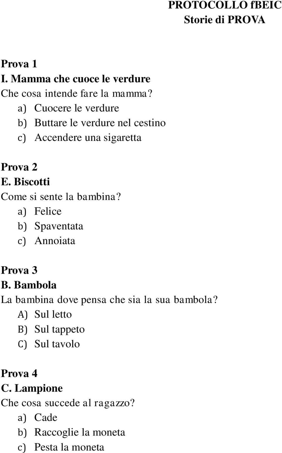 Biscotti b) Spaventata Prova 3 B. Bambola La bambina dove pensa che sia la sua bambola?