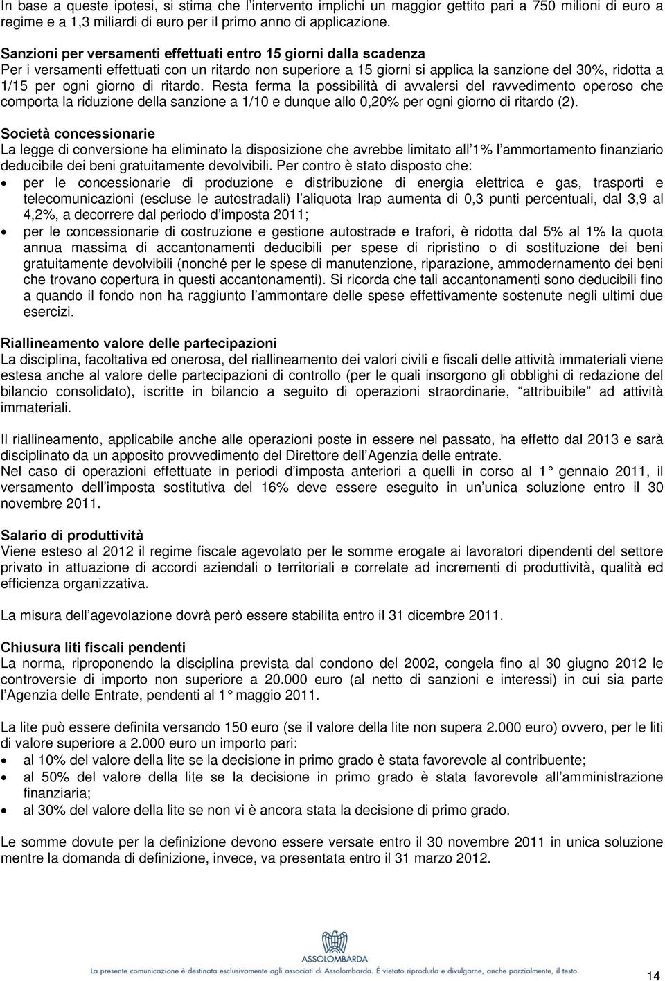 di ritardo. Resta ferma la possibilità di avvalersi del ravvedimento operoso che comporta la riduzione della sanzione a 1/10 e dunque allo 0,20% per ogni giorno di ritardo (2).