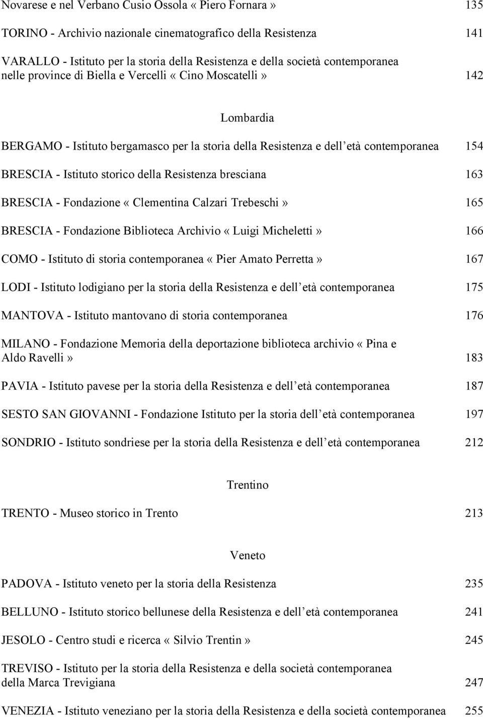 della Resistenza bresciana 163 BRESCIA - Fondazione «Clementina Calzari Trebeschi» 165 BRESCIA - Fondazione Biblioteca Archivio «Luigi Micheletti» 166 COMO - Istituto di storia contemporanea «Pier