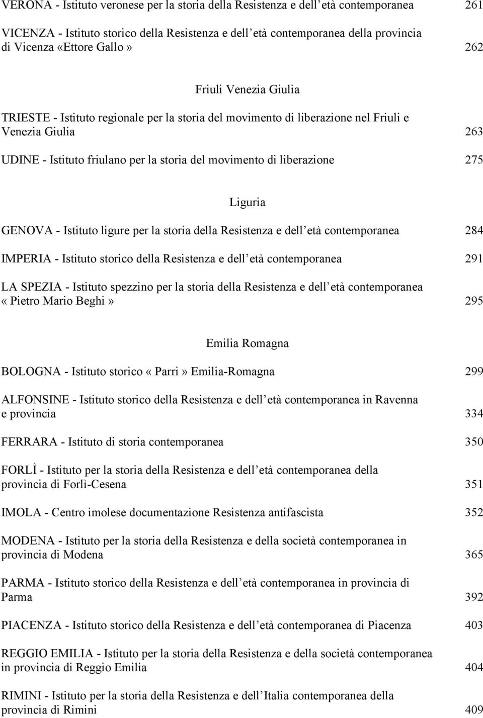 275 Liguria GENOVA - Istituto ligure per la storia della Resistenza e dell età contemporanea 284 IMPERIA - Istituto storico della Resistenza e dell età contemporanea 291 LA SPEZIA - Istituto spezzino