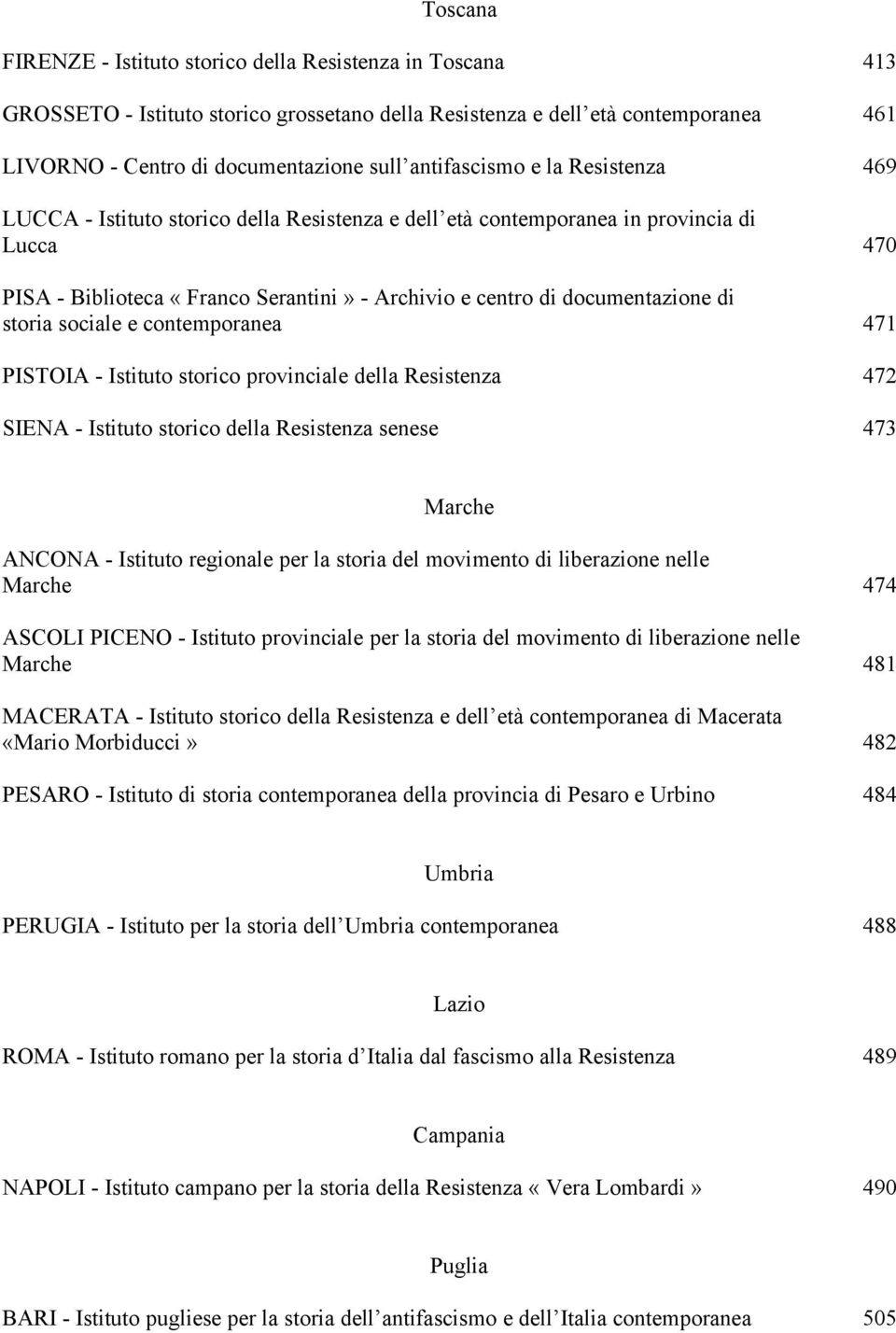 documentazione di storia sociale e contemporanea 471 PISTOIA - Istituto storico provinciale della Resistenza 472 SIENA - Istituto storico della Resistenza senese 473 Marche ANCONA - Istituto