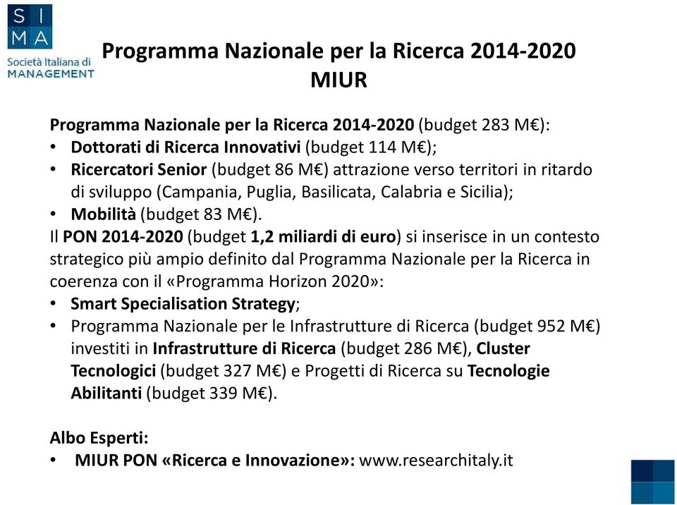 Il PON 2014-2020 (budget 1,2 miliardi di euro) si inserisce in un contesto strategico più ampio definito dal Programma Nazionale per la Ricerca in coerenza con il «Programma Horizon 2020»: Smart