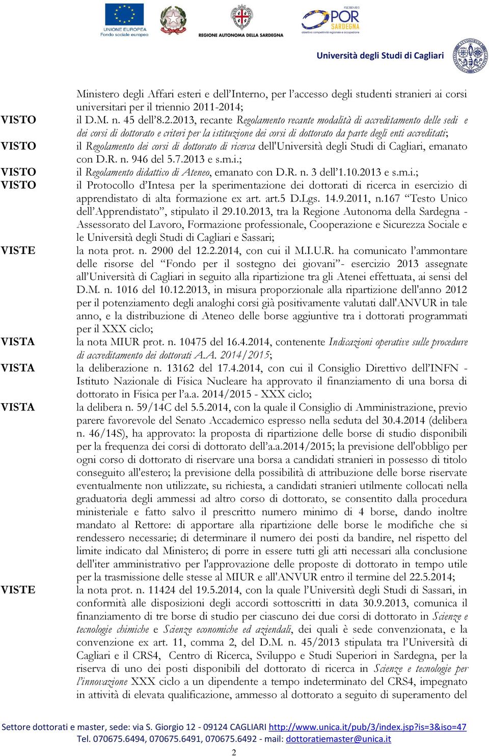 enti accreditati; il Regolamento dei corsi di dottorato di ricerca dell'università degli Studi di Cagliari, emanato con D.R. n. 946 del 5.7.2013 e s.m.i.; il Regolamento didattico di Ateneo, emanato con D.