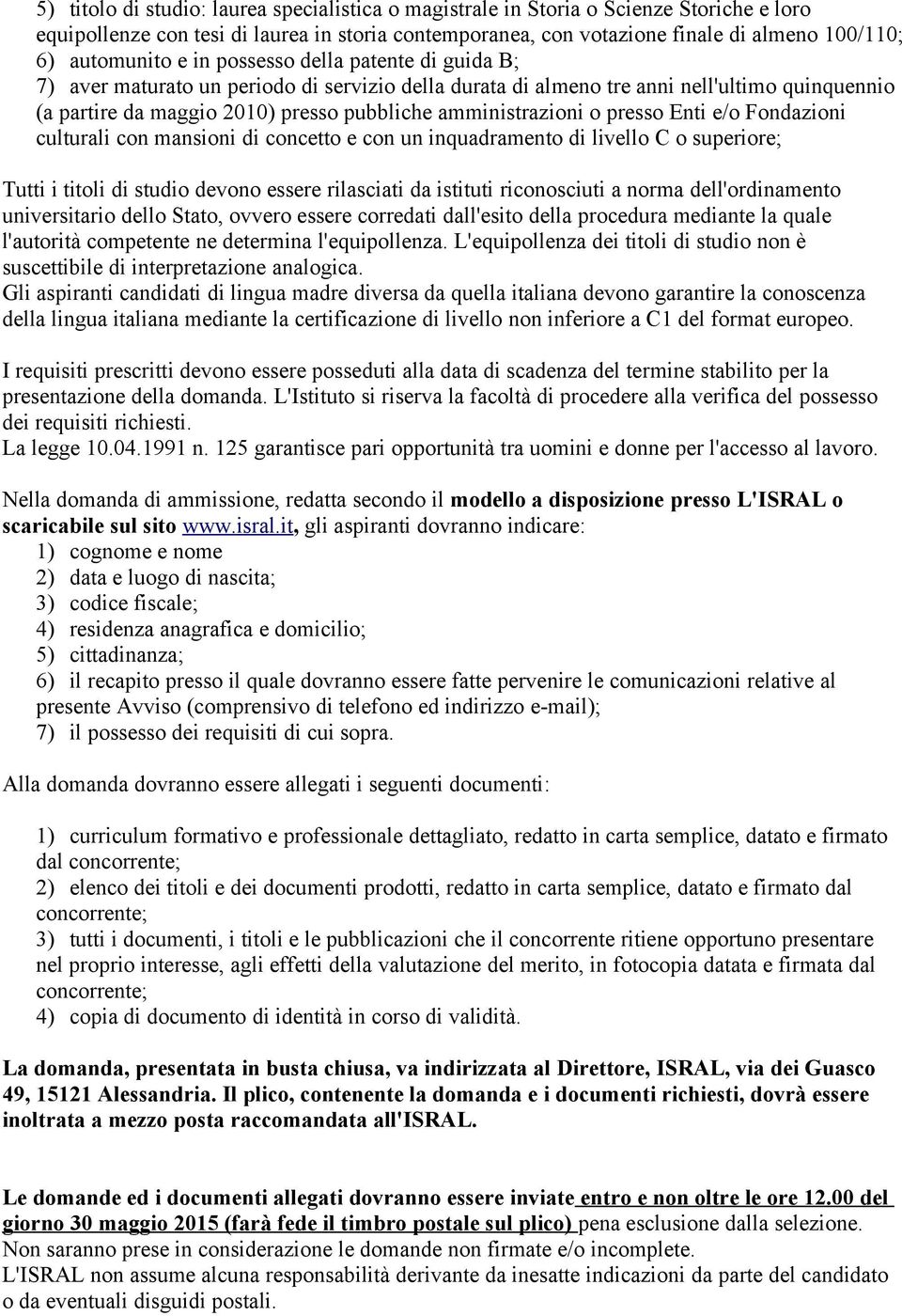 amministrazioni o presso Enti e/o Fondazioni culturali con mansioni di concetto e con un inquadramento di livello C o superiore; Tutti i titoli di studio devono essere rilasciati da istituti