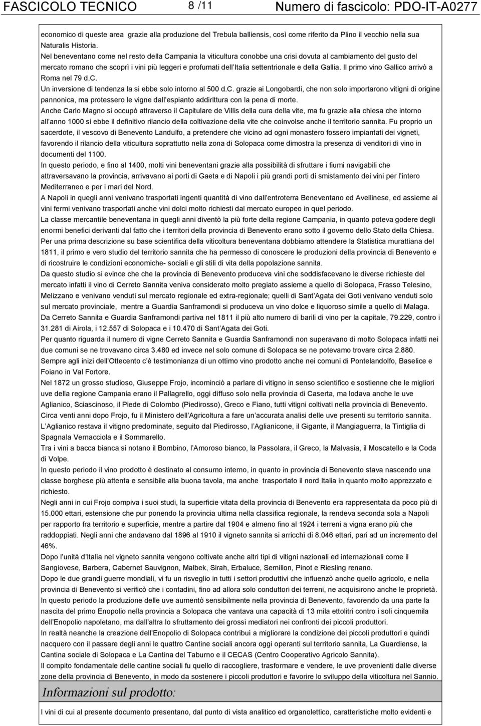 e della Gallia. Il primo vino Gallico arrivò a Roma nel 79 d.c. Un inversione di tendenza la si ebbe solo intorno al 500 d.c. grazie ai Longobardi, che non solo importarono vitigni di origine pannonica, ma protessero le vigne dall espianto addirittura con la pena di morte.