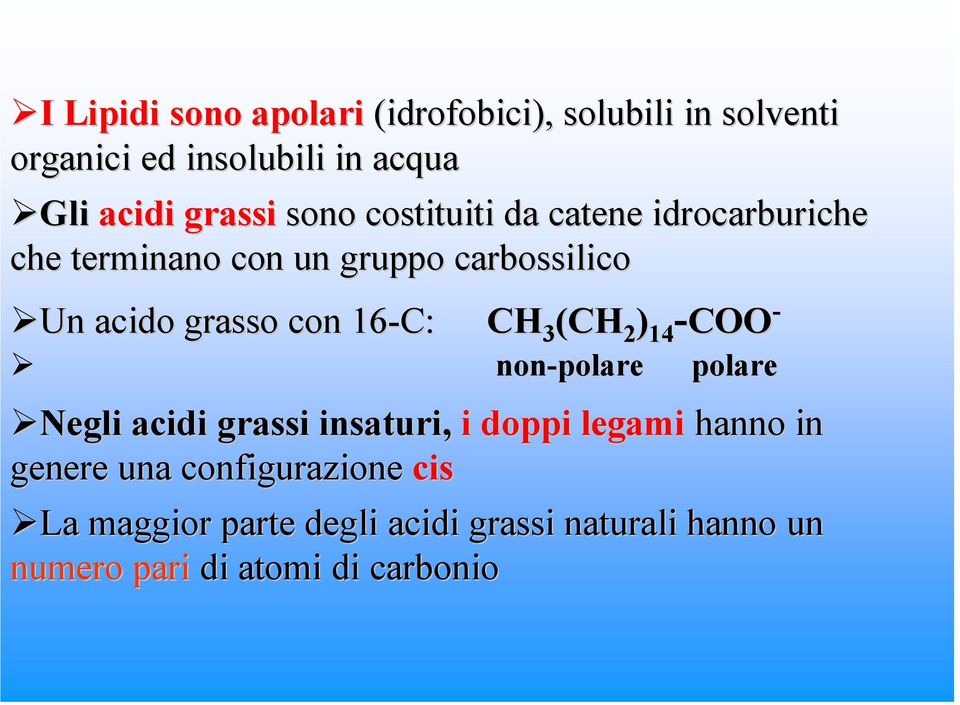 16-C: CH 3 (CH 2 ) 14 -COO - non-polare polare Negli acidi grassi insaturi, i doppi legami hanno in