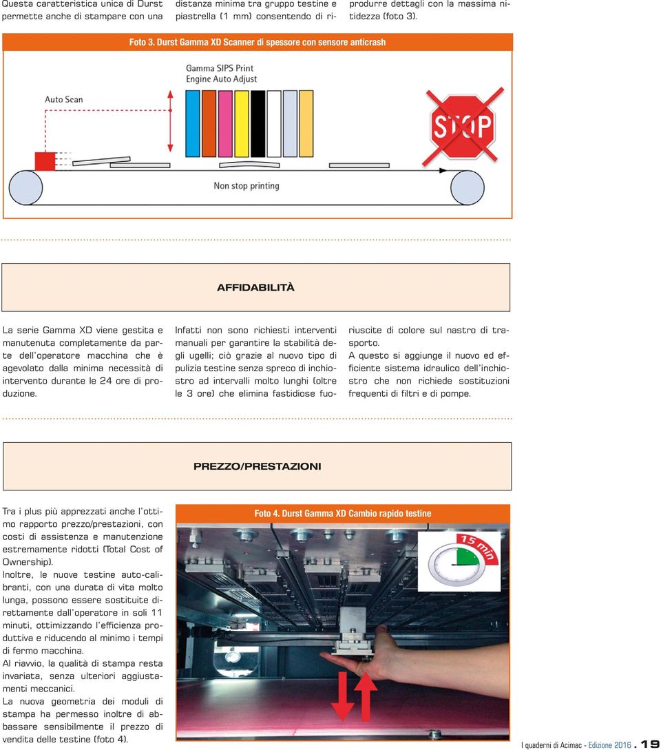 Durst Gamma XD Scanner di spessore con sensore anticrash AFFIDABILITÀ La serie Gamma XD viene gestita e manutenuta completamente da parte dell operatore macchina che è agevolato dalla minima