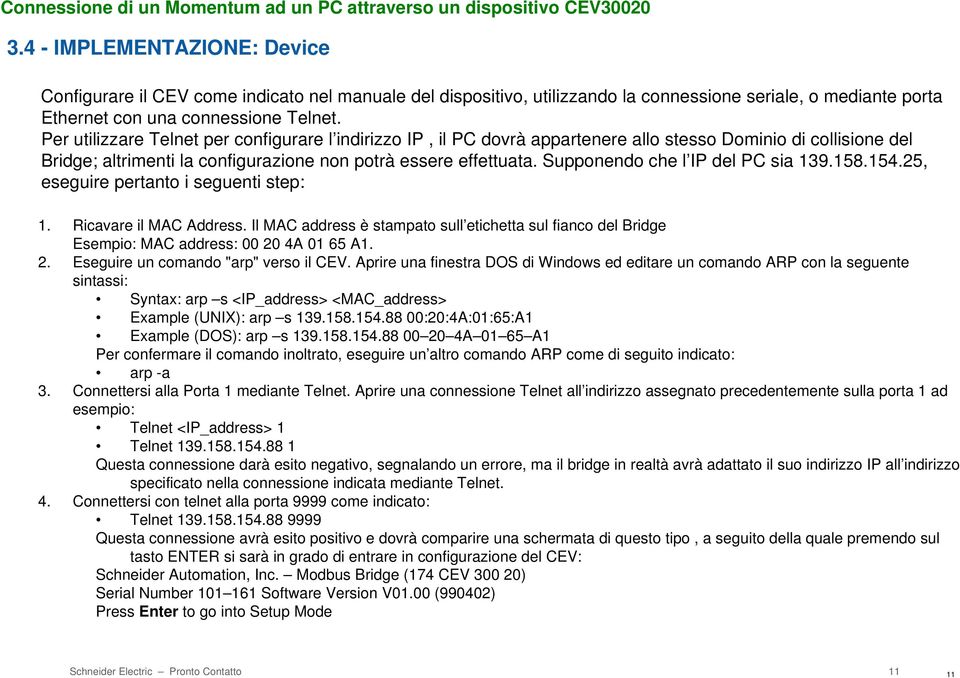 Supponendo che l IP del PC sia 139.158.154.25, eseguire pertanto i seguenti step: 1. Ricavare il MAC Address.