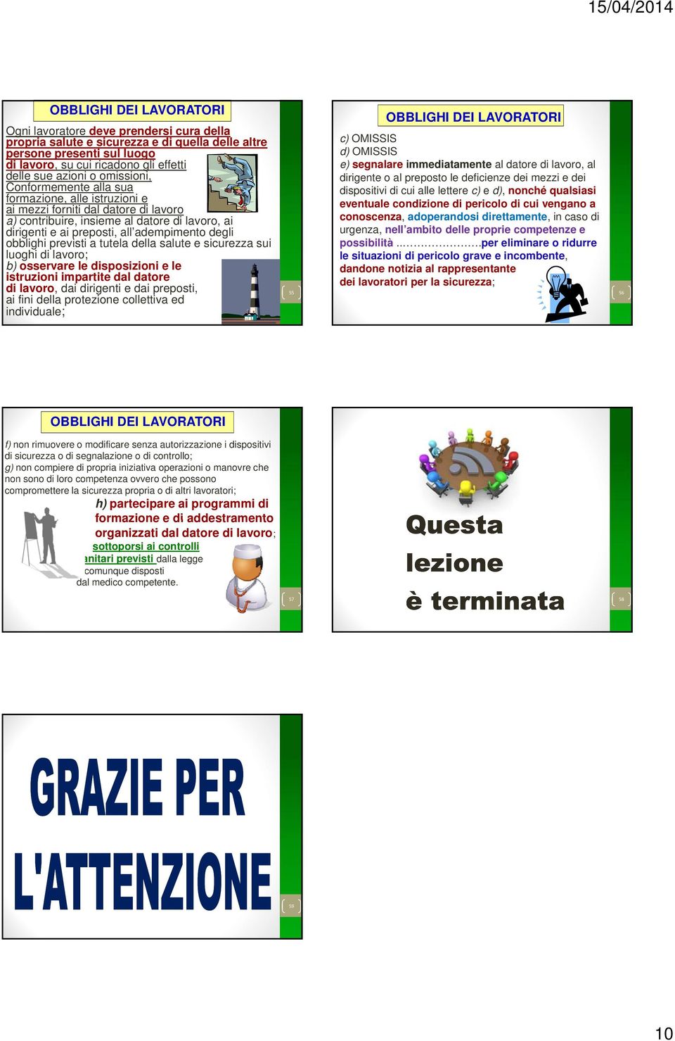 previsti a tutela della salute e sicurezza sui luoghi di lavoro; b) osservare le disposizioni e le istruzioni impartite dal datore di lavoro, dai dirigenti e dai preposti, ai fini della protezione