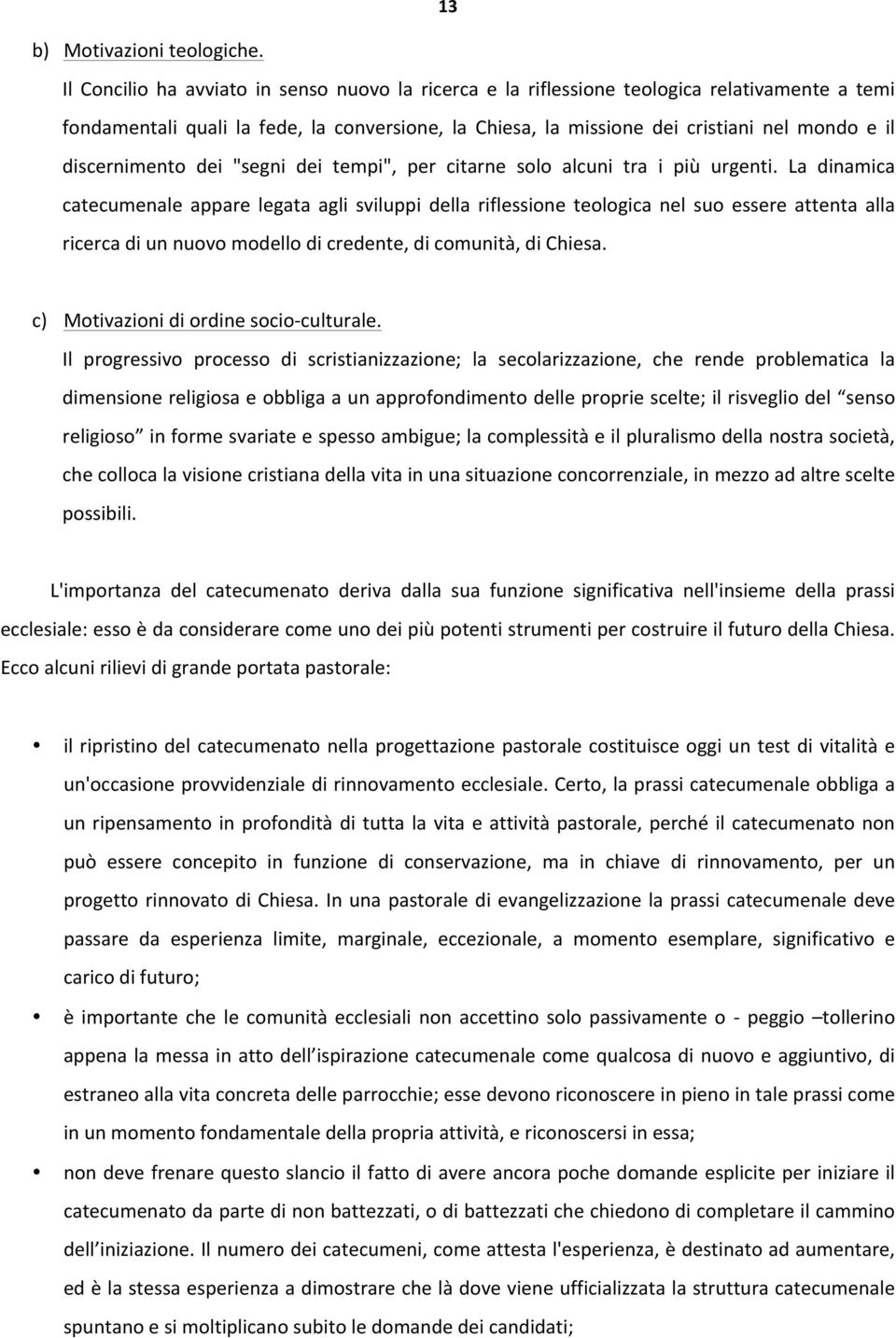 discernimento dei "segni dei tempi", per citarne solo alcuni tra i più urgenti.