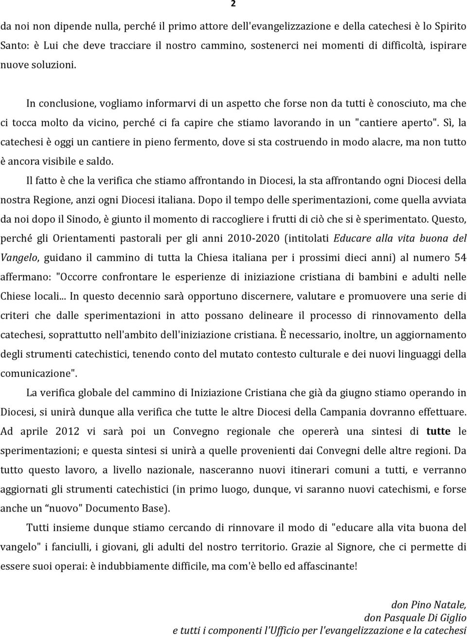 In conclusione, vogliamo informarvi di un aspetto che forse non da tutti è conosciuto, ma che ci tocca molto da vicino, perché ci fa capire che stiamo lavorando in un "cantiere aperto".