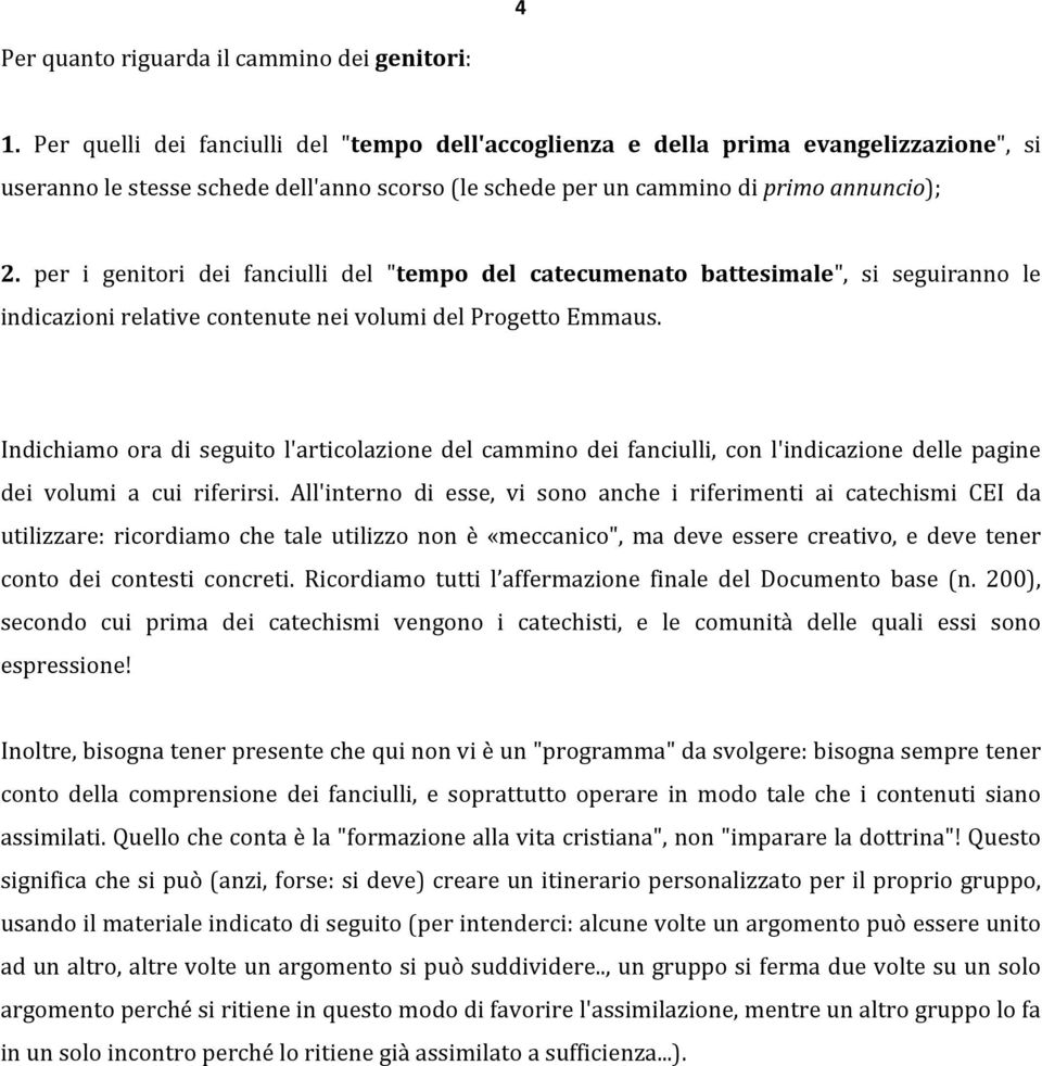 per i genitori dei fanciulli del "tempo del catecumenato battesimale", si seguiranno le indicazioni relative contenute nei volumi del Progetto Emmaus.